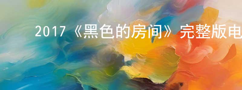 陈语馨的动漫综艺大全,2017《黑色的房间》完整版电影/在线观看/百度云-美剧天堂